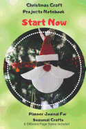 Start Now Christmas Craft Projects Notebook Planner Journal For Seasonal Crafts: Crochet Embroidery Quilting Cross Stitch Knitting Sewing Beading Stamping Arts Crafts Ornament (CQS.0198)