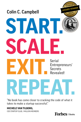 Start. Scale. Exit. Repeat.: Serial Entrepreneurs' Secrets Revealed! - Campbell, Colin C