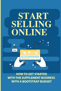 Start Selling Online: How To Get Started With The Supplement Business With A Bootstrap Budget: Identify The Right Supplement Manufacturer