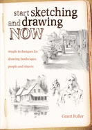 Start Sketching & Drawing Now: Simple techniques for drawing landscapes, people and objects