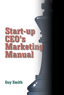 Start-up CEO's Marketing Manual - Smith, Guy