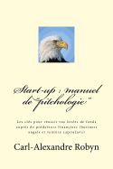 Start-Up: Manuel de "pitchologie" Les Cl?s Pour R?ussir Vos Lev?es de Fonds Aupr?s de Pr?dateurs Financiers (Business Angels Et Venture Capitalists)