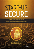 Start-Up Secure: Baking Cybersecurity Into Your Company from Founding to Exit