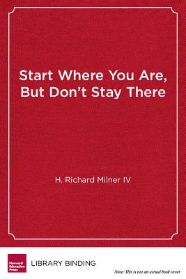 Start Where You Are, But Don't Stay There: Understanding Diversity, Opportunity Gaps, and Teaching in Today's Classrooms - Milner, H Richard, and Ladson-Billings, Gloria (Foreword by)