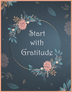 Start With Gratitude Notebook: Daily Gratitude Notebook - Positivity Diary for a Happier You in Just 5 Minutes a Day / Size (8.5 x 11 in) - 120 Pages