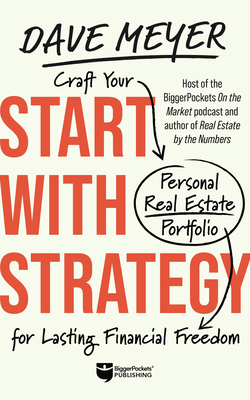 Start with Strategy: Craft Your Personal Real Estate Portfolio for Lasting Financial Freedom - Meyer, Dave