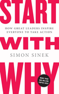 Start With Why: How Great Leaders Inspire Everyone to Take Action