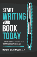 Start Writing Your Book Today: A step-by-step plan to write your nonfiction book, from first draft to finished manuscript