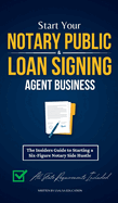 Start Your Notary Public & Loan Signing Agent Business: The Insiders Guide to Starting a Six-Figure Notary Side Hustle (All State Requirements Included)