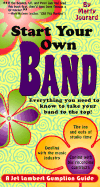 Start Your Own Band: A Jet Lambert Guide - Everything You Need to Know to Take Your Band to the Top - Jourard, Marty, and Petty, Tom (Introduction by)