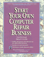 Start Your Own Computer Repair Business - Rohrbough, Linda, and Hordeski, Michael