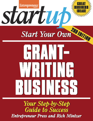 Start Your Own Grant Writing Business: Your Step-By-Step Guide to Success - Media, The Staff of Entrepreneur, and Mintzer, Rich