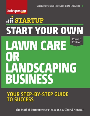 Start Your Own Lawn Care or Landscaping Business: Your Step-By-Step Guide to Success - The Staff of Entrepreneur Media, and Kimball, Cheryl