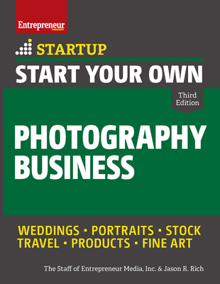 Start Your Own Photography Business - The Staff of Entrepreneur Media, and Rich, Jason R