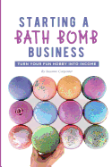 Starting a Bath Bomb Business: Turn Your Fun Hobby Into Income