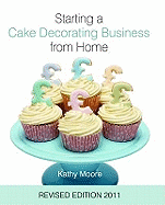 Starting a Cake Decorating Business from Home 2011 - Moore, Kathy, and Stewart, Jenny (Editor)