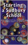 Starting a Sudbury School: A Summary of the Experiences of Fifteen Start-Up Groups - Greenberg, Daniel, and Sadofsky, Mimsy