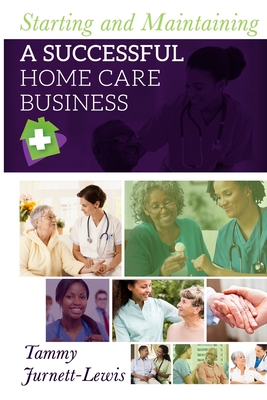 Starting and Maintaining A Successful Home Care Business - Jurnett-Lewis, Tammy