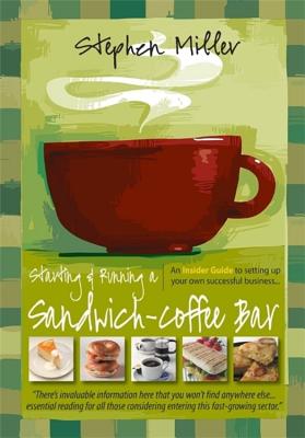 Starting and Running a Sandwich-Coffee Bar, 2nd Edition: An Insider Guide to setting up your own successful business - Miller, Stephen