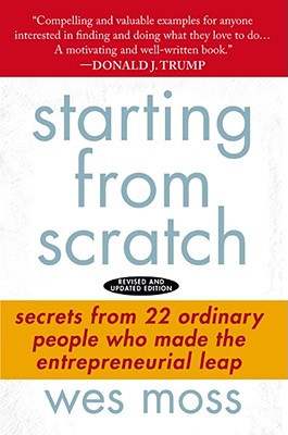 Starting from Scratch: Secrets from 22 Ordinary People Who Made the Entrepreneurial Leap - Moss, Wes