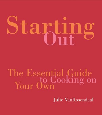 Starting Out: The Essential Guide to Cooking on Your Own - Van Rosendaal, Julie