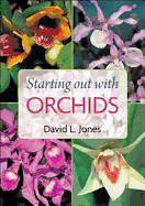 Starting Out with Orchids: Easy-To-Grow and Collectable Orchids for Your Glasshouse and Shadehouse
