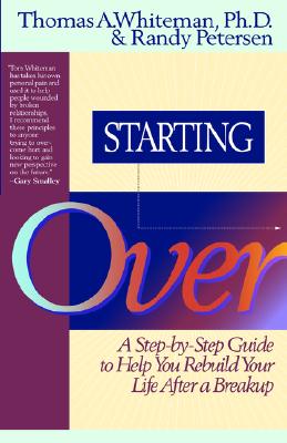 Starting Over: A Step-By-Step Guide to Help You Rebuild Your Life After a Break-Up - Whiteman, Thomas, PH.D., and Whiteman, Tom, and Petersen, Randy