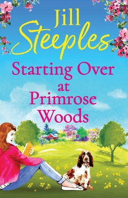 Starting Over at Primrose Woods: Escape to the countryside for the start of a brand new series from Jill Steeples - Steeples, Jill