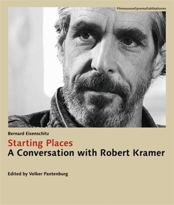 Starting Places: A Conversation with Robert Kramer - Eisenschitz, Bernard (Introduction by), and Kramer, Robert, and Turigliatto, Roberto