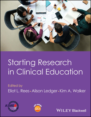 Starting Research in Clinical Education - Rees, Eliot L. (Editor), and Ledger, Alison (Editor), and Walker, Kim A. (Editor)