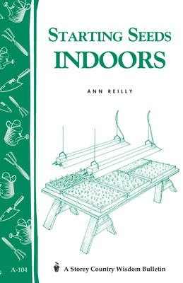 Starting Seeds Indoors: Storey's Country Wisdom Bulletin A-104 - Reilly, Ann
