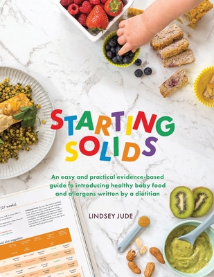 Starting Solids: An easy and practical evidence-based guide to introducing healthy baby food and allergens written by a dietitian - Jude, Lindsey