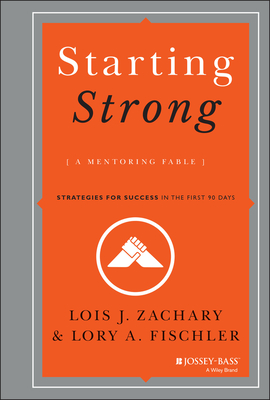 Starting Strong: A Mentoring Fable: Strategies for Success in the First 90 Days - Zachary, Lois J, and Fischler, Lory A