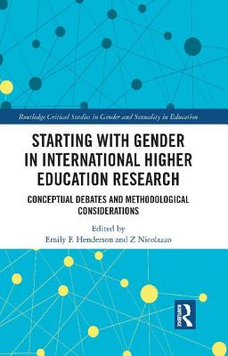 Starting with Gender in International Higher Education Research: Conceptual Debates and Methodological Considerations - Henderson, Emily F (Editor), and Nicolazzo, Z (Editor)