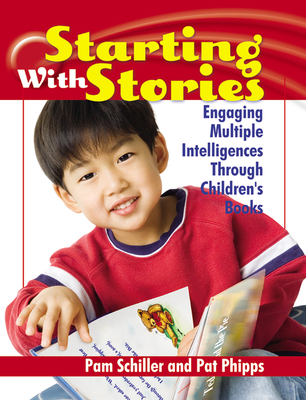 Starting with Stories: Engaging Multiple Intelligences Through Children's Books - Schiller, Pam, PhD, and Phipps, Pat, PhD