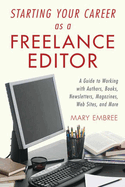 Starting Your Career as a Freelance Editor: A Guide to Working with Authors, Books, Newsletters, Magazines, Websites, and More