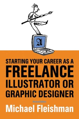 Starting Your Career as a Freelance Illustrator or Graphic Designer - Fleishman, Michael