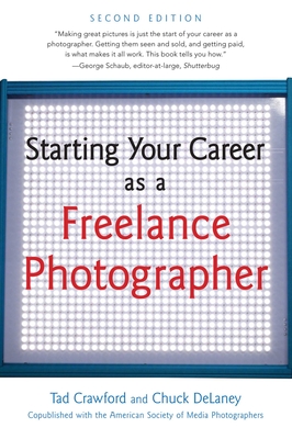 Starting Your Career as a Freelance Photographer - Crawford, Tad, and DeLaney, Chuck