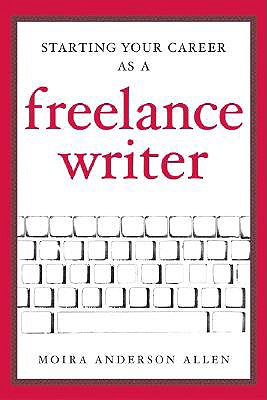 Starting Your Career as a Freelance Writer - Anderson Allen, Moira, and Allen, Moira