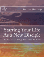 Starting Your Life As a New Disciple: The Practical Stuff You Need to Know