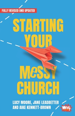 Starting Your Messy Church - Moore, Lucy, and Leadbetter, Jane, and Kennett-Brown, Aike