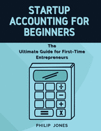 Startup Accounting for Beginners: The Ultimate Guide for First-Time Entrepreneurs