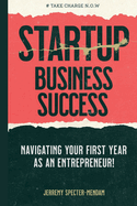 Startup Business Success Blueprint: Navigating Your First Year as an Entrepreneur