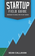 Startup Field Guide: Mistakes to Avoid, Tips to Get Ahead