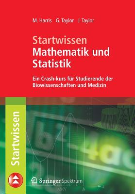 Startwissen Mathematik Und Statistik: Ein Crash-Kurs F?r Studierende Der Biowissenschaften Und Medizin - Harris, Michael, and Zillgitt, Michael (Translated by), and Taylor, Gordon