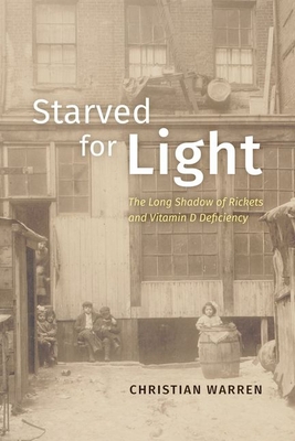 Starved for Light: The Long Shadow of Rickets and Vitamin D Deficiency - Warren, Christian