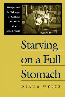 Starving on a Full Stomach Starving on a Full Stomach: Hunger and the Triumph of Cultural Racism in Modern South Afhunger and the Triumph of Cultural - Wylie, Diana