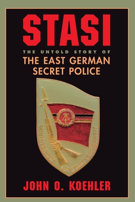 Stasi: The Untold Story of the East German Secret Police - Koehler, John O