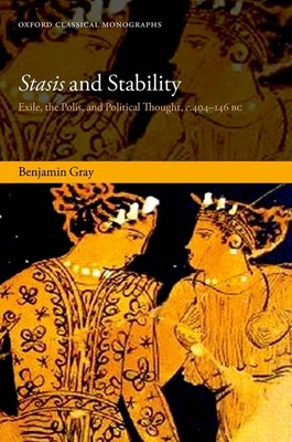 Stasis and Stability: Exile, the Polis, and Political Thought, c. 404-146 BC - Gray, Benjamin