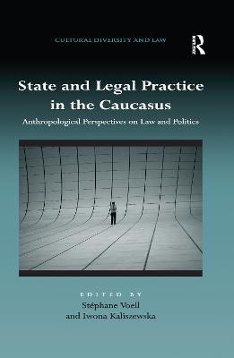 State and Legal Practice in the Caucasus: Anthropological Perspectives on Law and Politics - Voell, Stphane (Editor), and Kaliszewska, Iwona (Editor)